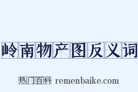 岭南物产图反义词是什么意思的图片